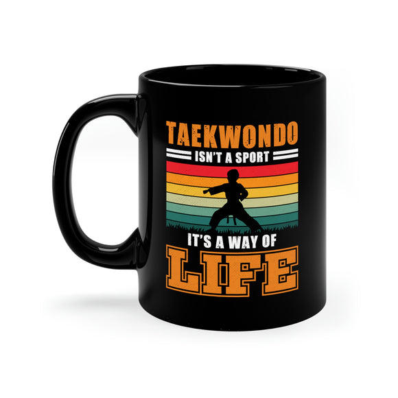 Taekwondo Isn't A Sport, It's A Way Of Life - 11oz Black Mug