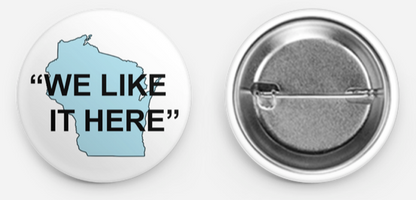 Wisconsin "We Like It Here" - 1.5" Round Button