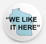 Wisconsin "We Like It Here" - 1.5" Round Button