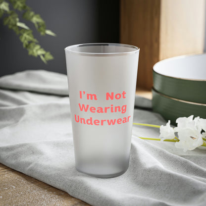 I'm Not Wearing Underwear - Frosted Pint Glass, 16oz