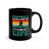Football Isn't A Sport, It's A Way Of Life - 11oz Black Mug