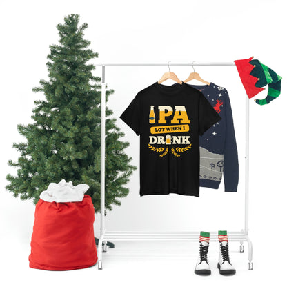 IPA Lot When I Drink - Unisex Heavy Cotton Tee