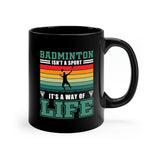 Badminton Isn't A Sport, It's A Way Of Life - 11oz Black Mug
