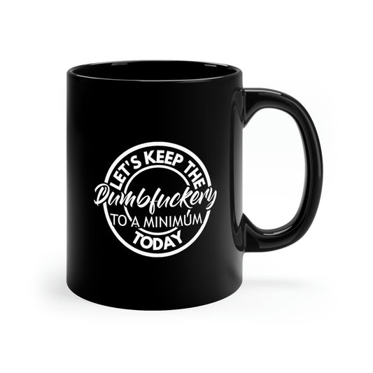 Let's Keep The Dumbfuckery To A Minimum Today - White - 11oz Black Mug