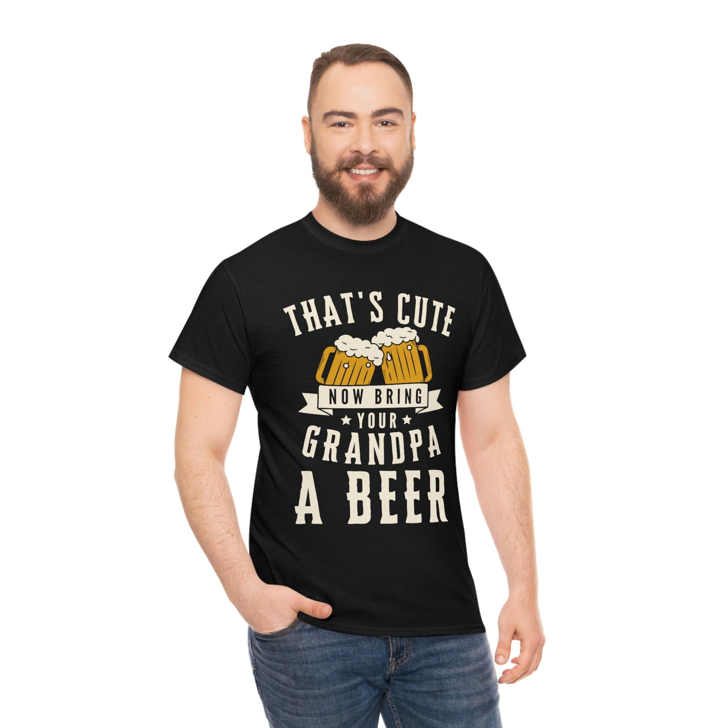 That's Cute - Now Bring Your Grandpa A Beer - Unisex Heavy Cotton Tee