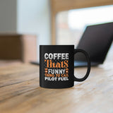 Coffee, That's Funny Thing To Call Pilot Fuel - 11oz Black Mug