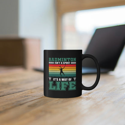 Badminton Isn't A Sport, It's A Way Of Life - 11oz Black Mug