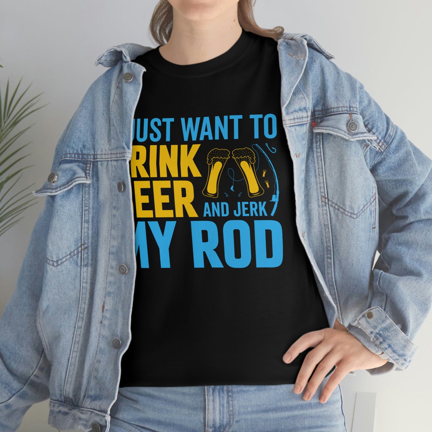 I Just Want To Drink Beer And Jerk My Rod - Unisex Heavy Cotton Tee