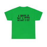 A House Is Not A Home Without A Cat - Unisex Heavy Cotton Tee