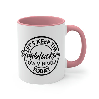 Let's Keep The Dumbfuckery To A Minimum Today - Black - Accent Coffee Mug, 11oz