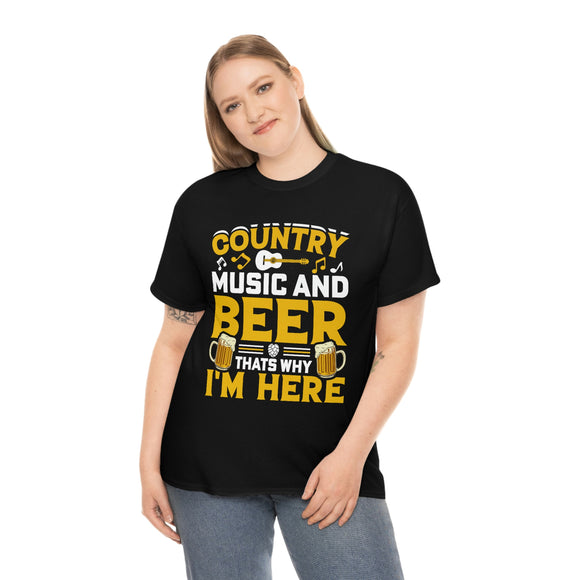 Country Music And Beer Thats Why I'm Here - Unisex Heavy Cotton Tee