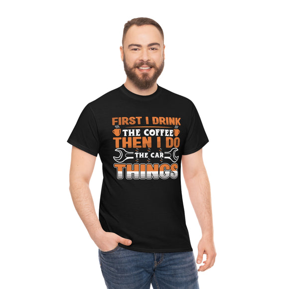 First I Drink The Coffee - Car Things - Unisex Heavy Cotton Tee