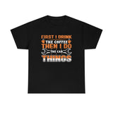 First I Drink The Coffee - Car Things - Unisex Heavy Cotton Tee