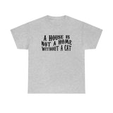 A House Is Not A Home Without A Cat - Unisex Heavy Cotton Tee
