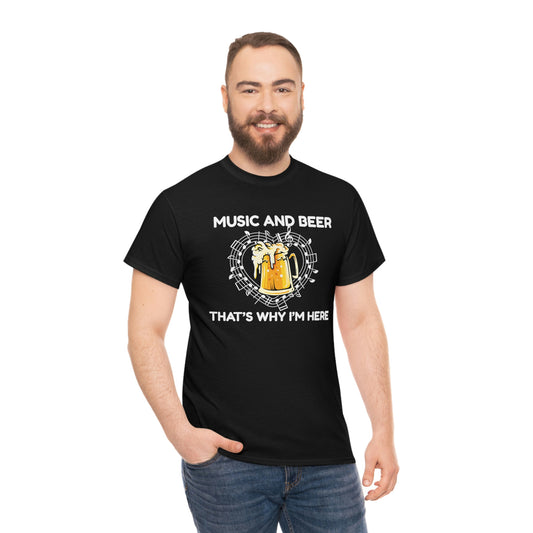 Music And Beer Thats Why I'm Here - Unisex Heavy Cotton Tee