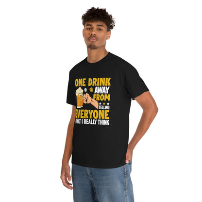 One Drink Away From Telling Everyone What I Really Think - Unisex Heavy Cotton Tee