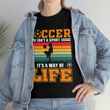 Soccer Isn't A Sport, It's A Way Of Life - Unisex Heavy Cotton Tee