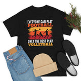 Everyone Can Play Football - Only The Best Play Volleyball - Unisex Heavy Cotton Tee