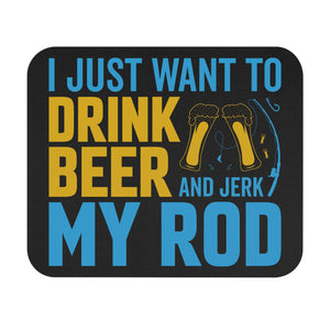 I Just Want To Drink Beer And Jerk My Rod - Mouse Pad (Rectangle)
