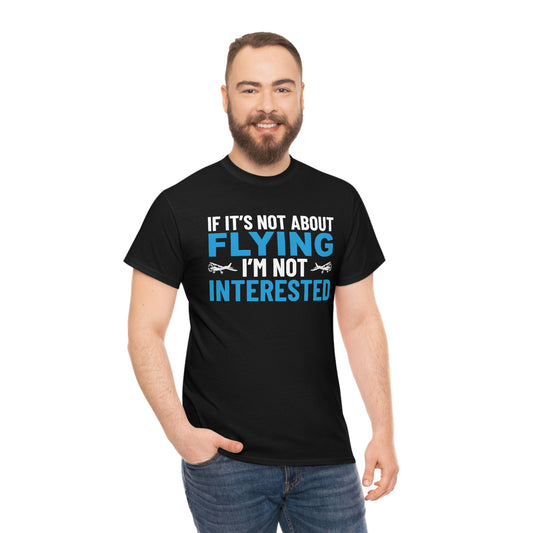 If It's Not About Flying, I'm Not Interested - Unisex Heavy Cotton Tee