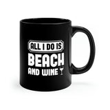 All I Do Is Beach And Wine - White - 11oz Black Mug