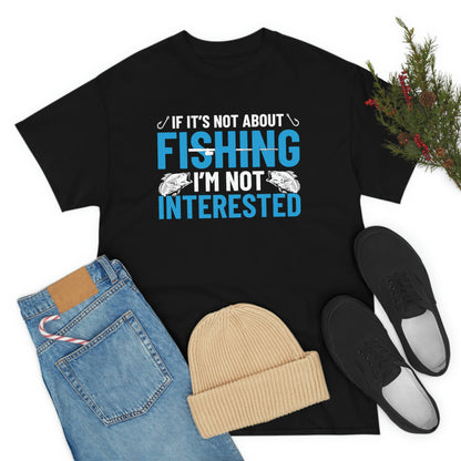 If It's Not About Fishing, I'm Not Interested - Unisex Heavy Cotton Tee