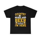 Country Music And Beer Thats Why I'm Here - Unisex Heavy Cotton Tee