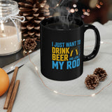 I Just Want To Drink Beer And Jerk My Rod - 11oz Black Mug