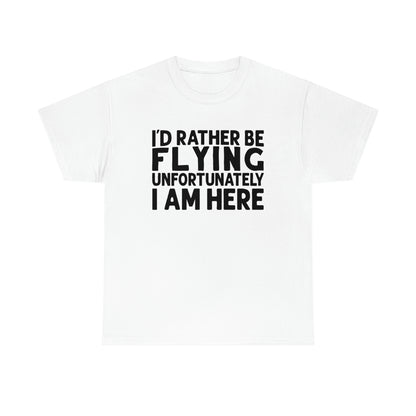 I'd Rather Be Flying Unfortunately I Am Here - Black - Unisex Heavy Cotton Tee