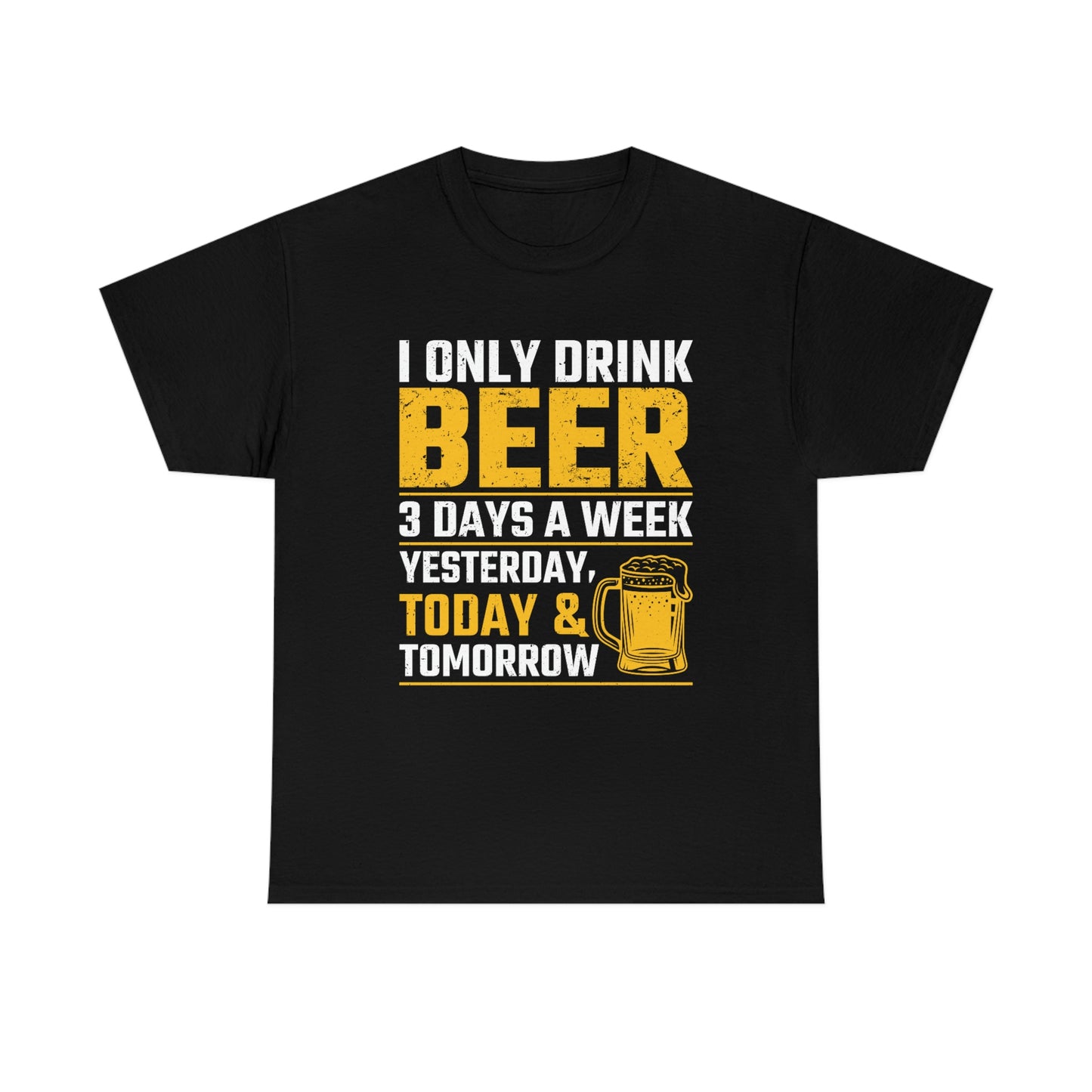 I Only Drink Beer 3 Days A Week - Unisex Heavy Cotton Tee