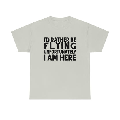 I'd Rather Be Flying Unfortunately I Am Here - Black - Unisex Heavy Cotton Tee