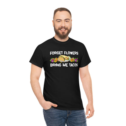 Forget Flowers, Bring Me Tacos - Unisex Heavy Cotton Tee