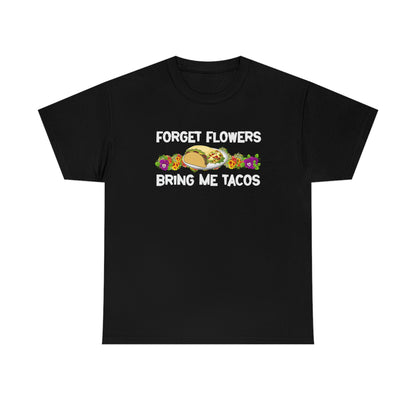 Forget Flowers, Bring Me Tacos - Unisex Heavy Cotton Tee