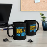 I Just Want To Drink Beer And Jerk My Rod - 11oz Black Mug