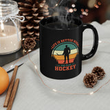 Life Is Better When You Play Hockey - 11oz Black Mug