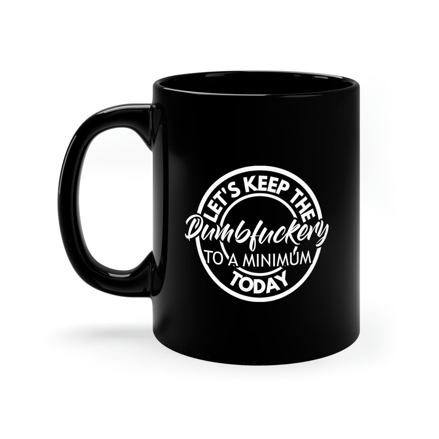 Let's Keep The Dumbfuckery To A Minimum Today - White - 11oz Black Mug