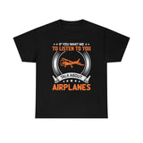 If You Want Me To Listen To You, Talk About Airplanes - Unisex Heavy Cotton Tee