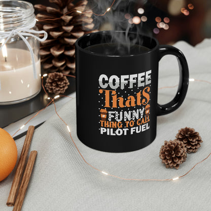 Coffee, That's Funny Thing To Call Pilot Fuel - 11oz Black Mug