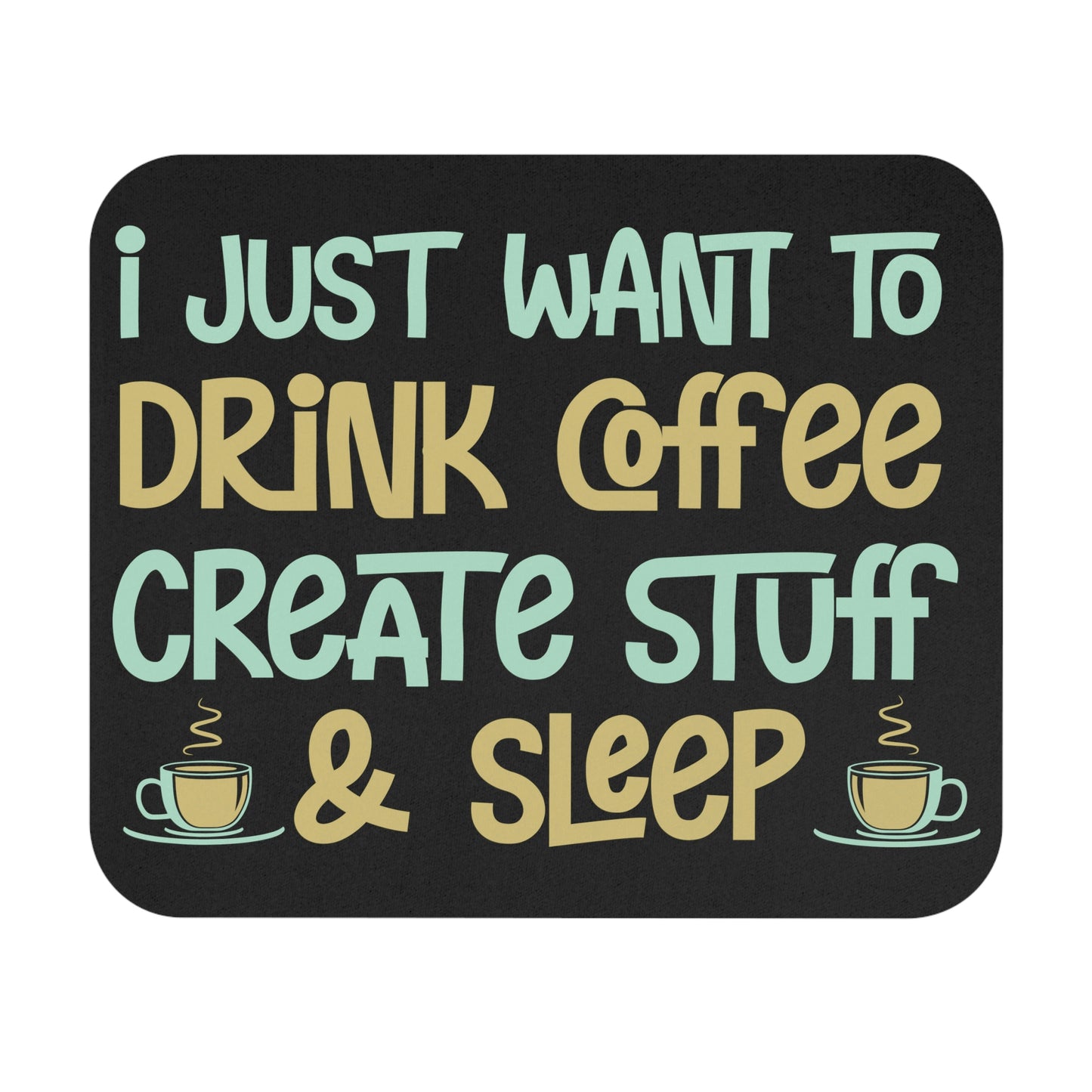 I Just Want to Drink Coffee, Create Stuff And Sleep - Mouse Pad (Rectangle)