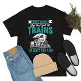 I Don't Always Stop And Look At Trains - Unisex Heavy Cotton Tee