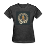 Born to Drink Beer - Women's T-Shirt - heather black