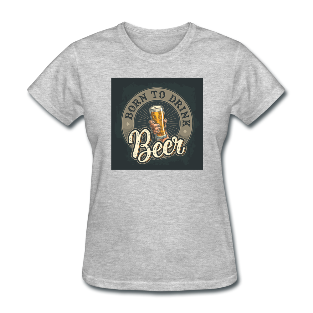 Born to Drink Beer - Women's T-Shirt - heather gray