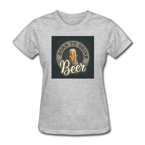 Born to Drink Beer - Women's T-Shirt - heather gray