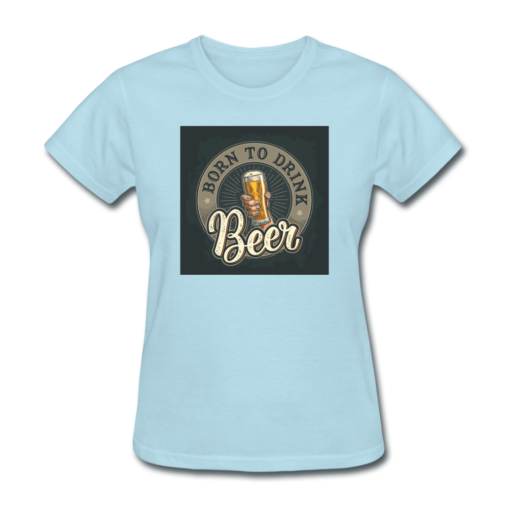 Born to Drink Beer - Women's T-Shirt - powder blue