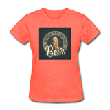 Born to Drink Beer - Women's T-Shirt - heather coral