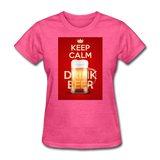 Keep Calm Drink Beer - Women's T-Shirt - heather pink
