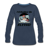 I'd Rather Be Flying - Women - Women's Premium Long Sleeve T-Shirt - navy