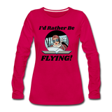 I'd Rather Be Flying - Women - Women's Premium Long Sleeve T-Shirt - dark pink