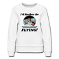 I'd Rather Be Flying - Women - Women’s Premium Sweatshirt - white