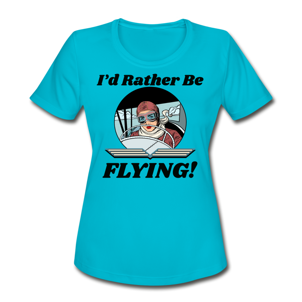 I'd Rather Be Flying - Women - Women's Moisture Wicking Performance T-Shirt - turquoise